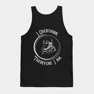 I Overthink Therefore I Am - Funny Philosophy Tank Top